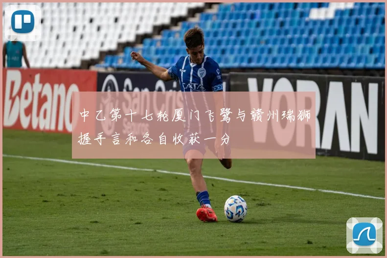 中乙第十七轮厦门飞鹭与赣州瑞狮握手言和各自收获一分