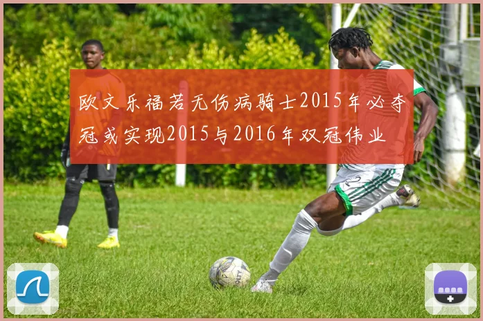 欧文乐福若无伤病骑士2015年必夺冠或实现2015与2016年双冠伟业